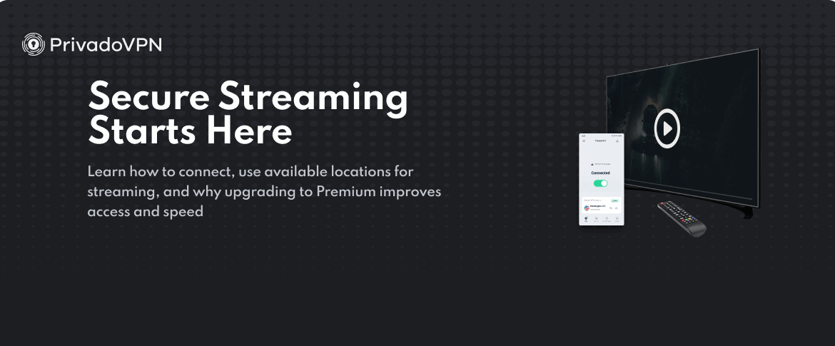 A TV with something streaming on it securely through PrivadoVPN as well as a connected VPN app on a cellphone. The words "Secure Streaming Starts Here. Learn how to connect, use available locations for streaming, and why upgrading to Premium improves access and speed." are also present.
